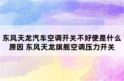 东风天龙汽车空调开关不好使是什么原因 东风天龙旗舰空调压力开关